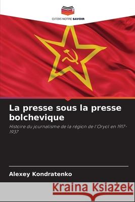 La presse sous la presse bolchevique Alexey Kondratenko 9786203065169 Editions Notre Savoir - książka