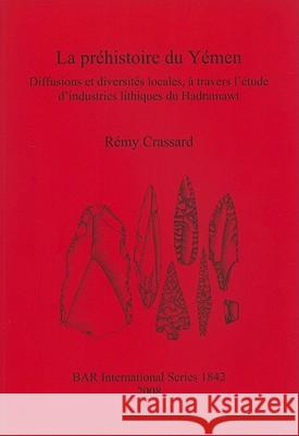 La préhistoire du Yémen: Diffusions et diversités locales, à travers l'étude d'industries lithiques du Hadramawt Crassard, Rémy 9781407303277 British Archaeological Reports - książka