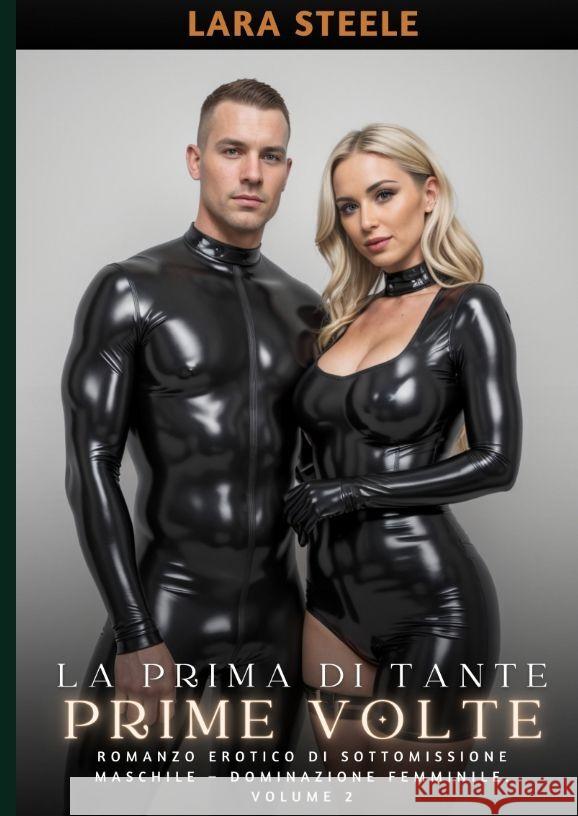 La Prima di Tante Prime Volte: Romanzo Erotico di Sottomissione Maschile - Dominazione Femminile. Volume 2 Lara Steele 9783384182500 Lara Steele - książka