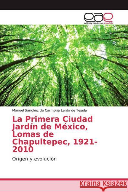 La Primera Ciudad Jardín de México, Lomas de Chapultepec, 1921-2010 : Origen y evolución Sánchez de Carmona Lerdo de Tejada, Manuel 9786139002764 Editorial Académica Española - książka
