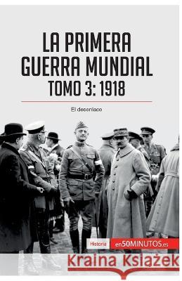 La Primera Guerra Mundial. Tomo 3: 1918, el desenlace 50minutos 9782806281593 5minutos.Es - książka