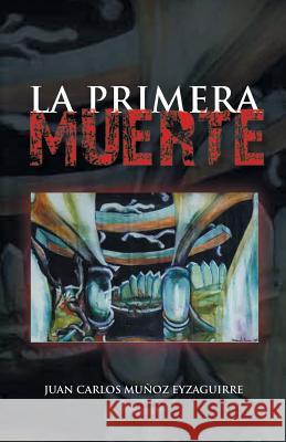 La Primera Muerte Juan Carlos Munoz Eyzaguirre 9781463380045 Palibrio - książka