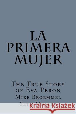 La Primera Mujer: The True Story of Eva Peron Mike Broemmel Seth Holley 9781535316392 Createspace Independent Publishing Platform - książka