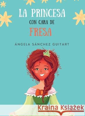 La princesa con cara de fresa Angela Sanche Tamara Perepelytsia 9781916898738 Angela Sanchez Guitart - książka