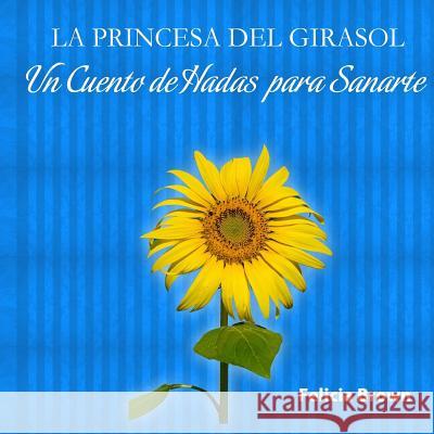 La Princesa del Girasol: Un Cuento de Hadas Para Sanarte Felicia Brown 9781535277686 Createspace Independent Publishing Platform - książka