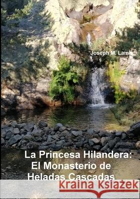 La Princesa Hilandera: El Monasterio de Heladas Cascadas Joseph M. Lamb 9780244273927 Lulu.com - książka