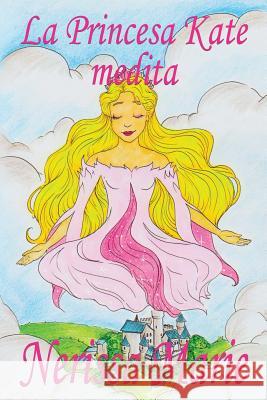 La Princesa Kate medita (libro para niños sobre meditación de atención plena para niños, cuentos infantiles, libros infantiles, libros para los niños, libros para niños, bebes, libros infantiles) Nerissa Marie 9781925647280 Libros Infantiles - książka