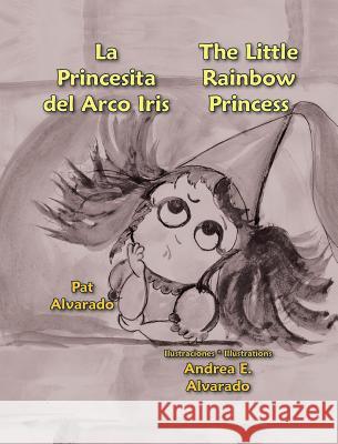 La Princesita del Arco Iris * the Little Rainbow Princess Pat Alvarado Andrea E. Alvarado 9789962690610 Piggy Press Books - książka