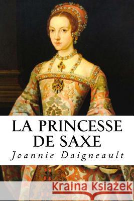 La princesse de Saxe: Roman historique Daigneault, Joannie 9781494708771 Createspace - książka