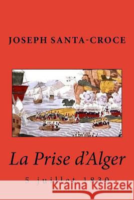 La Prise d'Alger - 1830 M. Joseph Santa-Croce 9781981269815 Createspace Independent Publishing Platform - książka