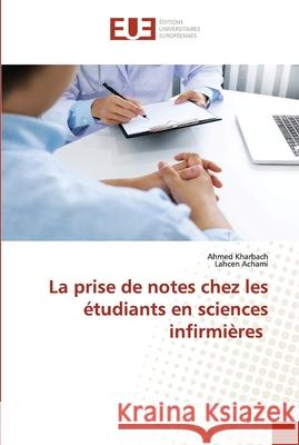 La prise de notes chez les étudiants en sciences infirmières Kharbach, Ahmed 9786203435450 Editions Universitaires Europeennes - książka