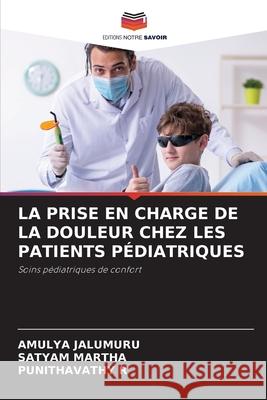 LA PRISE EN CHARGE DE LA DOULEUR CHEZ LES PATIENTS PÉDIATRIQUES JALUMURU, AMULYA, MARTHA, SATYAM, R, Punithavathy 9786208673963 Editions Notre Savoir - książka