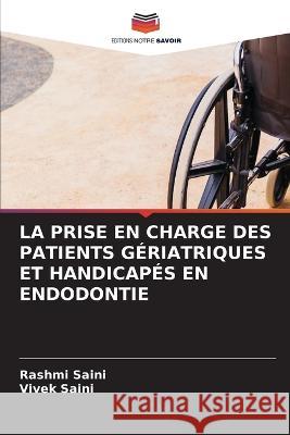 La Prise En Charge Des Patients G?riatriques Et Handicap?s En Endodontie Rashmi Saini Vivek Saini 9786205616086 Editions Notre Savoir - książka