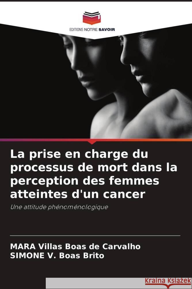 La prise en charge du processus de mort dans la perception des femmes atteintes d'un cancer Villas Boas de Carvalho, MARA, V. Boas Brito, SIMONE 9786208250027 Editions Notre Savoir - książka