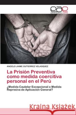 La Prisión Preventiva como medida coercitiva personal en el Perú Gutierrez Velasquez, Angelo Jaime 9786202133760 Editorial Académica Española - książka