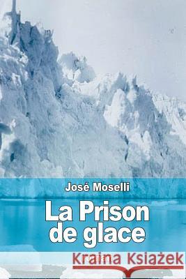 La Prison de glace Moselli, Jose 9781522757344 Createspace Independent Publishing Platform - książka