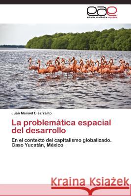 La problemática espacial del desarrollo Díaz Yarto Juan Manuel 9783844338645 Editorial Academica Espanola - książka