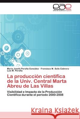 La producción científica de la Univ. Central Marta Abreu de Las Villas Peralta González María Josefa 9783847367116 Editorial Acad Mica Espa Ola - książka