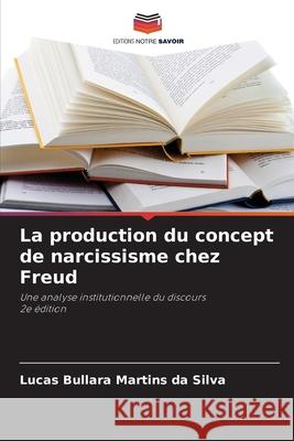 La production du concept de narcissisme chez Freud Martins da Silva, Lucas Bullara 9786208499891 Editions Notre Savoir - książka