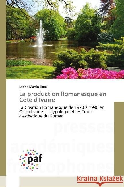 La production Romanesque en Cote d'Ivoire : La Création Romanesque de 1970 à 1990 en Cote d'Ivoire: La typologie et les Traits d'esthetique du Roman Horo, Lacina Martin 9783841624444 Presses Académiques Francophones - książka