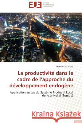 La productivité dans le cadre de l approche du développement endogène : Application au cas du Système Productif Local de Ksar-Hellal (Tunisie) Gaaliche, Makram 9786131543142 Éditions universitaires européennes - książka
