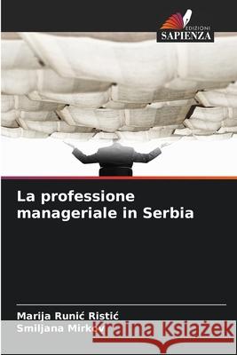 La professione manageriale in Serbia Runic Ristic, Marija, Mirkov, Smiljana 9786209279447 Edizioni Sapienza - książka