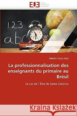 La Professionnalisation Des Enseignants Du Primaire Au Brésil Valle Ione-R 9786131544347 Editions Universitaires Europeennes - książka
