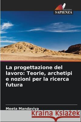 La progettazione del lavoro: Teorie, archetipi e nozioni per la ricerca futura Meeta Mandaviya 9786205665435 Edizioni Sapienza - książka