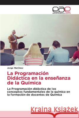 La Programación Didáctica en la enseñanza de la Química Martínez, Jorge 9786203032710 Editorial Academica Espanola - książka