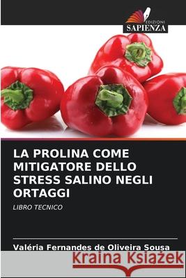 LA PROLINA COME MITIGATORE DELLO STRESS SALINO NEGLI ORTAGGI Sousa, Valéria Fernandes de Oliveira 9786207644636 Edizioni Sapienza - książka