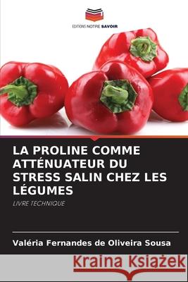 LA PROLINE COMME ATTÉNUATEUR DU STRESS SALIN CHEZ LES LÉGUMES Sousa, Valéria Fernandes de Oliveira 9786207644629 Editions Notre Savoir - książka
