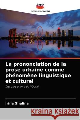 La prononciation de la prose urbaine comme phénomène linguistique et culturel Irina Shalina 9786203214833 Editions Notre Savoir - książka