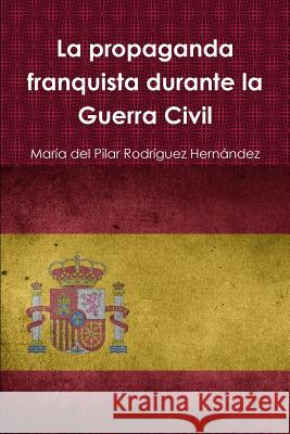 La propaganda franquista durante la Guerra Civil María del Pilar Rodríguez Hernández 9780244187521 Lulu.com - książka