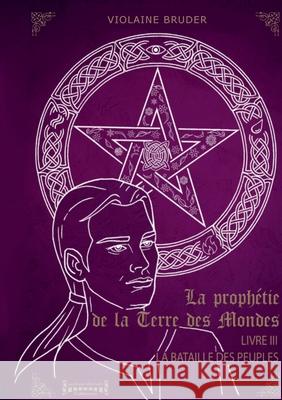 La Proph?tie de la Terre des Mondes - Tome 3: La bataille des peuples Violaine Bruder 9782374642833 Sudarenes Editions - książka