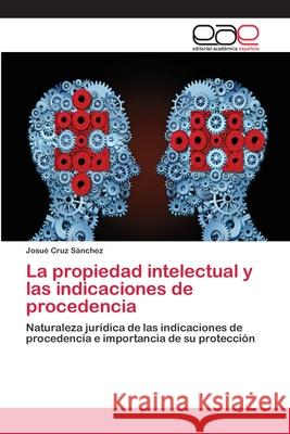 La propiedad intelectual y las indicaciones de procedencia Cruz Sánchez, Josué 9786200405500 Editorial Académica Española - książka