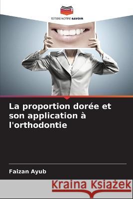 La proportion dor?e et son application ? l\'orthodontie Faizan Ayub 9786205620779 Editions Notre Savoir - książka