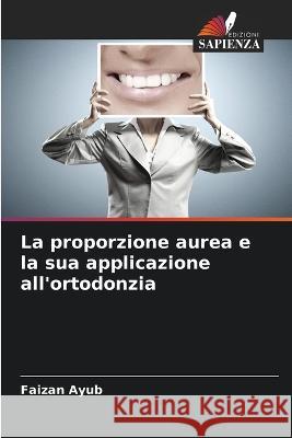 La proporzione aurea e la sua applicazione all\'ortodonzia Faizan Ayub 9786205620786 Edizioni Sapienza - książka