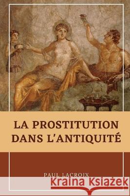 La prostitution dans l'Antiquite Paul LaCroix   9782384551163 Alicia Editions - książka