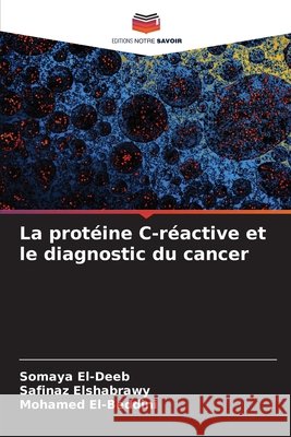 La prot?ine C-r?active et le diagnostic du cancer Somaya El-Deeb Safinaz Elshabrawy Mohamed El-Beddini 9786209602047 Editions Notre Savoir - książka