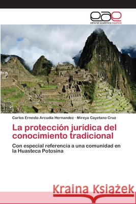 La protección jurídica del conocimiento tradicional Arcudia Hernandez, Carlos Ernesto 9783659083730 Editorial Academica Espanola - książka