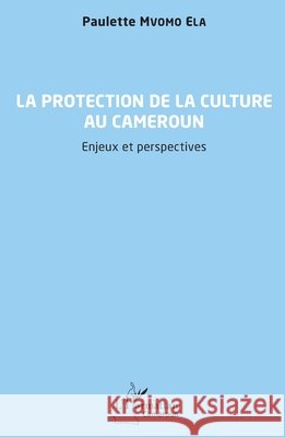 La protection de la culture au Cameroun: Enjeux et perspectives Paulette Mvom 9782140349577 Editions L'Harmattan - książka
