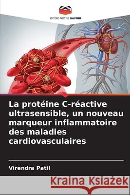 La prot?ine C-r?active ultrasensible, un nouveau marqueur inflammatoire des maladies cardiovasculaires Virendra Patil 9786207667710 Editions Notre Savoir - książka