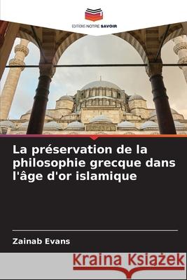 La préservation de la philosophie grecque dans l'âge d'or islamique Evans, Zainab 9786139685400 Editions Notre Savoir - książka
