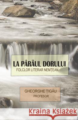 La Pârâul Dorului: Folclor Literar Nemtean Tigau, Prof Gheorghe 9780692412190 Raluca Sanders - książka