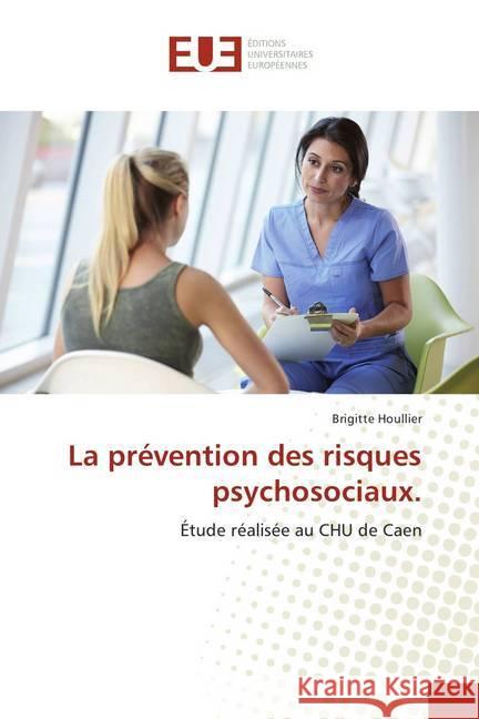 La prévention des risques psychosociaux. : Étude réalisée au CHU de Caen Houllier, Brigitte 9783841661647 Éditions universitaires européennes - książka