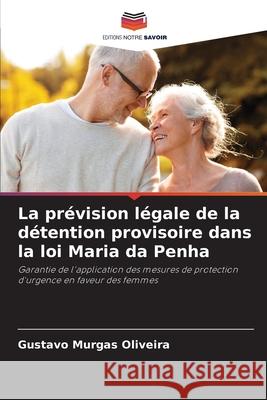 La prévision légale de la détention provisoire dans la loi Maria da Penha Murgas Oliveira, Gustavo 9786202379250 Editions Notre Savoir - książka