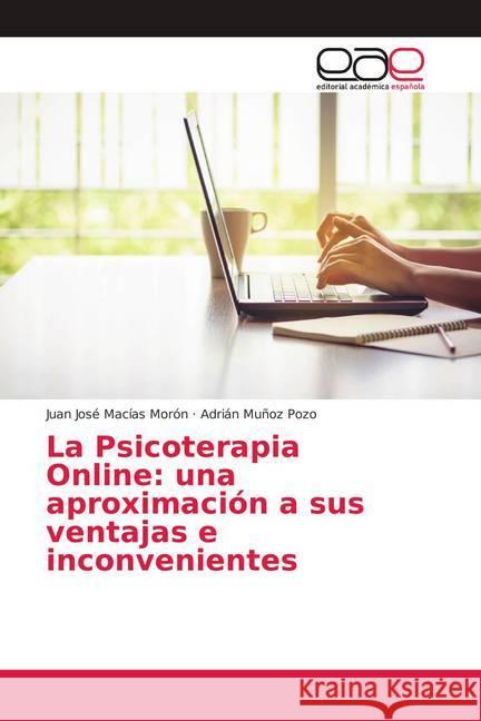 La Psicoterapia Online: una aproximación a sus ventajas e inconvenientes Macías Morón, Juan José; Muñoz Pozo, Adrián 9786139404070 Editorial Académica Española - książka