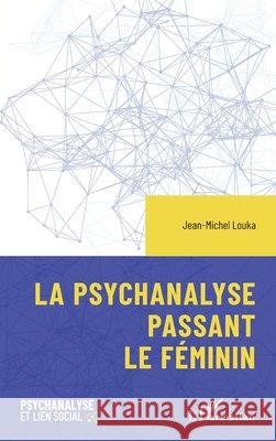 La psychanalyse passant le f?minin Jean-Michel Louka 9782336566443 Editions L'Harmattan - książka