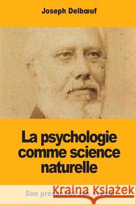 La psychologie comme science naturelle Delboeuf, Joseph 9781987735857 Createspace Independent Publishing Platform - książka