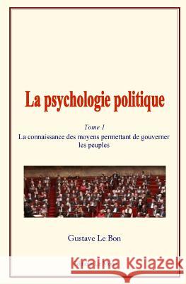 La Psychologie Politique: (tome 1) - La Connaissance Des Moyens Permettant de Gouverner Les Peuples Le Bon, Gustave 9782366595598 Editions Le Mono - książka